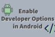 Activating Developer Options on Android Phone