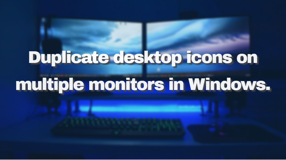 Duplicate desktop icons on multiple monitors in Windows.